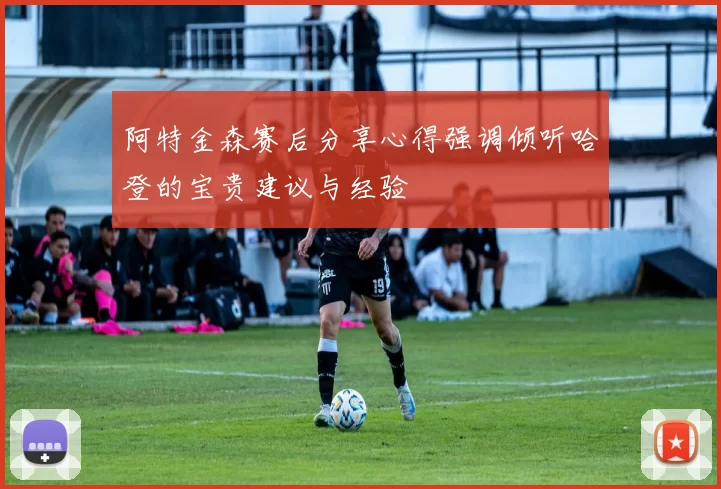 阿特金森赛后分享心得强调倾听哈登的宝贵建议与经验